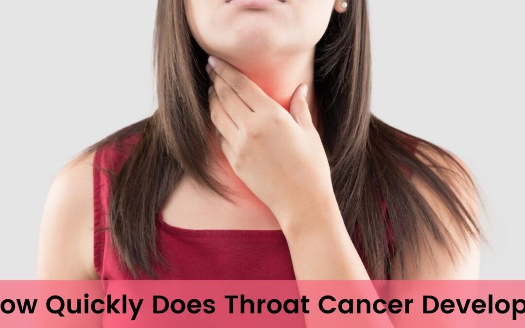 How Quickly Does Throat Cancer Develop?