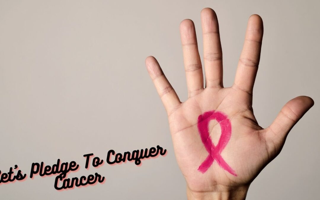 Let’s Pledge To Conquer Cancer